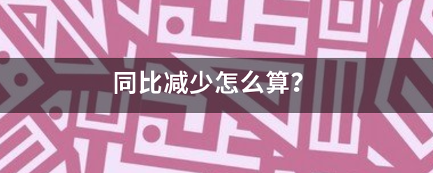 同比减少怎么算？