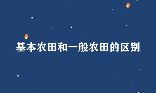 基本农田和一般农田的区别