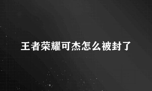 王者荣耀可杰怎么被封了