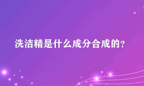 洗洁精是什么成分合成的？