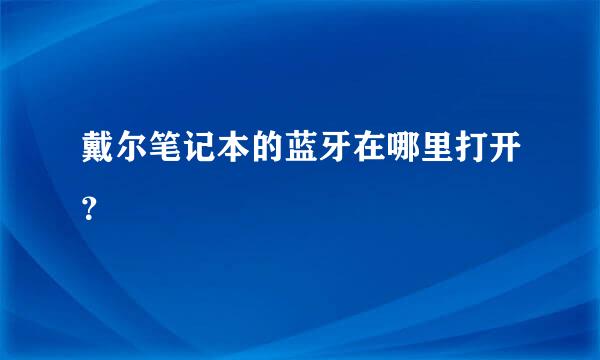 戴尔笔记本的蓝牙在哪里打开？