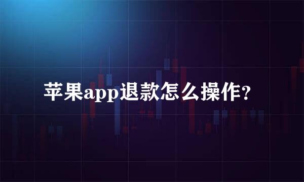 苹果app退款怎么操作？