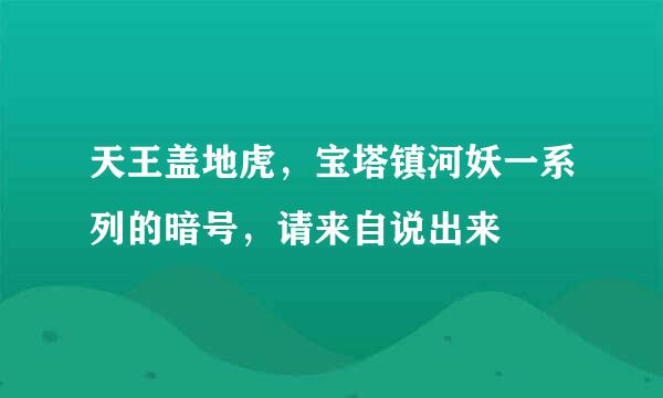 天王盖地虎，宝塔镇河妖一系列的暗号，请来自说出来