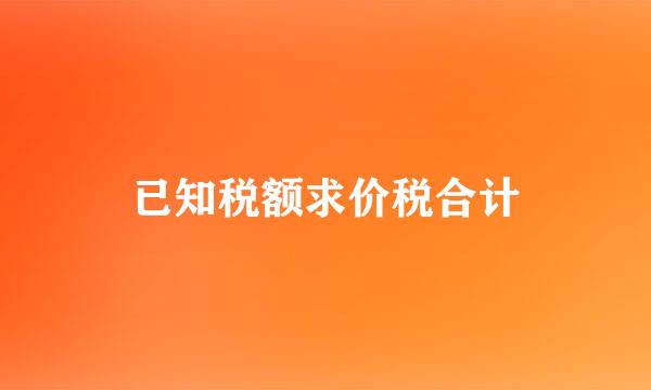 已知税额求价税合计