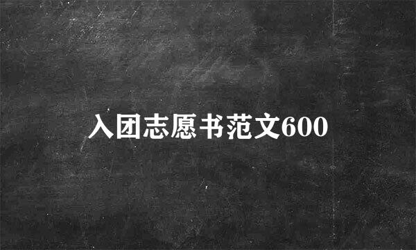 入团志愿书范文600