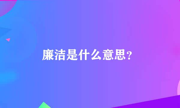 廉洁是什么意思？