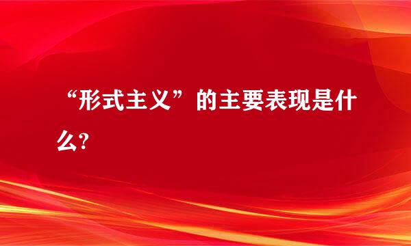 “形式主义”的主要表现是什么?