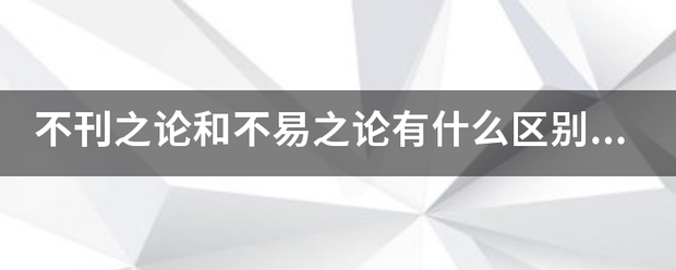 不刊之论和不易半之论有什么区别呢？