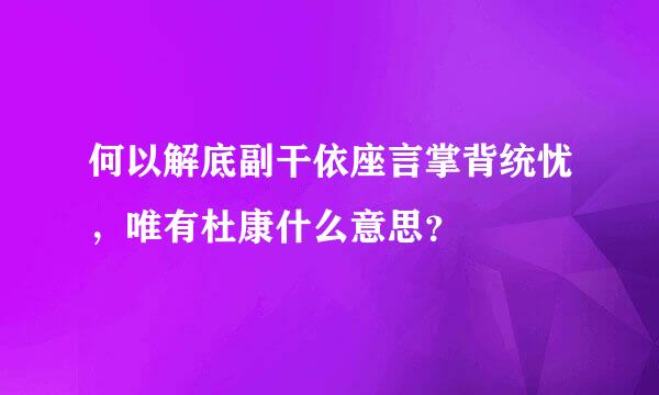 何以解底副干依座言掌背统忧，唯有杜康什么意思？