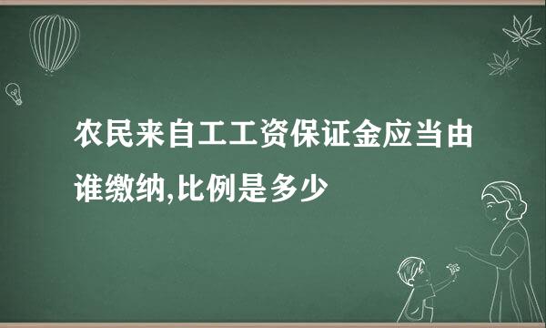 农民来自工工资保证金应当由谁缴纳,比例是多少