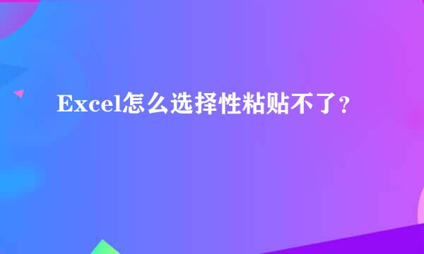 Excel怎么选择性粘贴不了？