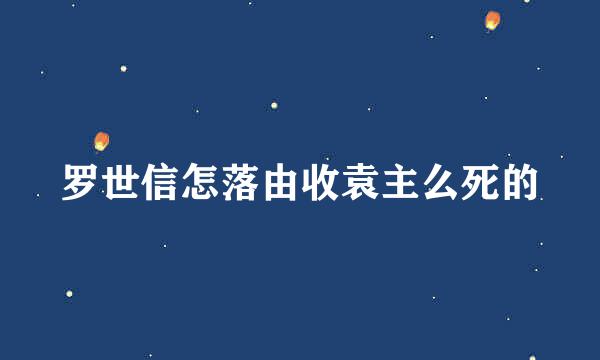 罗世信怎落由收袁主么死的