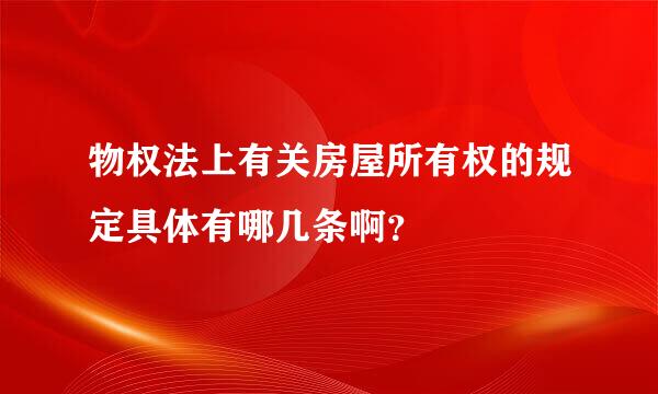 物权法上有关房屋所有权的规定具体有哪几条啊？