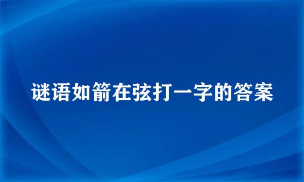 谜语如箭在弦打一字的答案