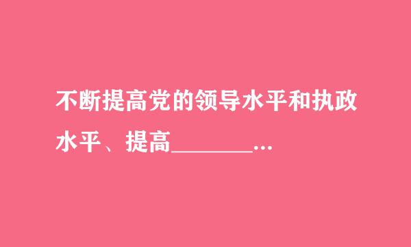 不断提高党的领导水平和执政水平、提高________能力，是党巩固执政地位、实现执政使命必须解决好的重大课题。