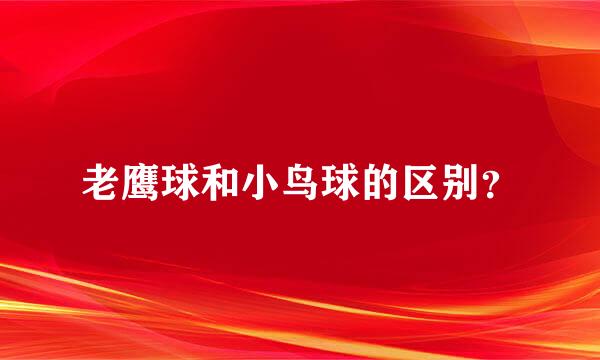 老鹰球和小鸟球的区别？