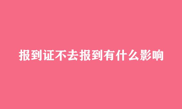 报到证不去报到有什么影响