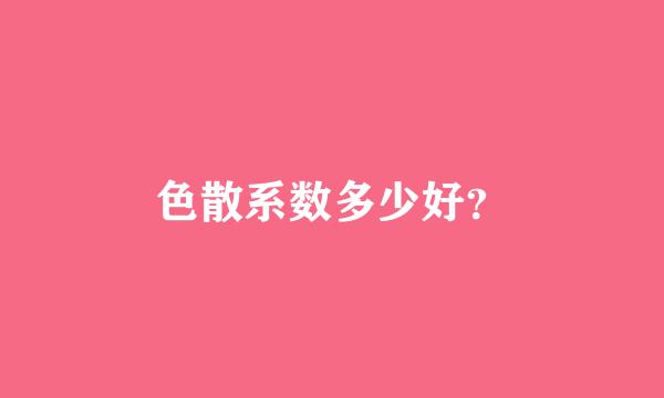 色散系数多少好？