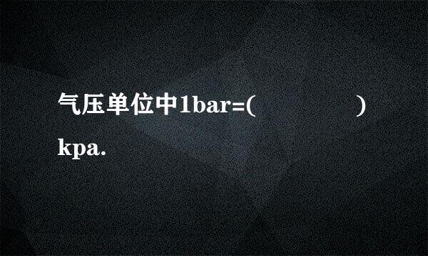 气压单位中1bar=(    )kpa.