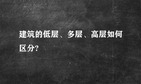 建筑的低层、多层、高层如何区分?