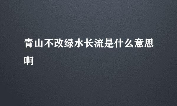 青山不改绿水长流是什么意思啊