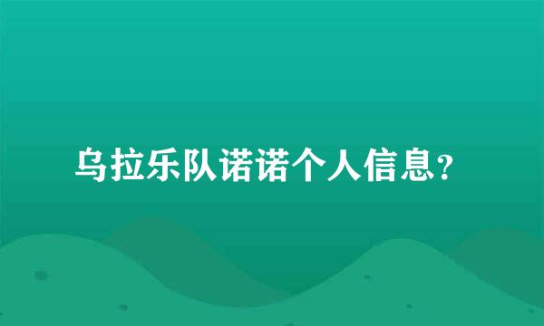 乌拉乐队诺诺个人信息？