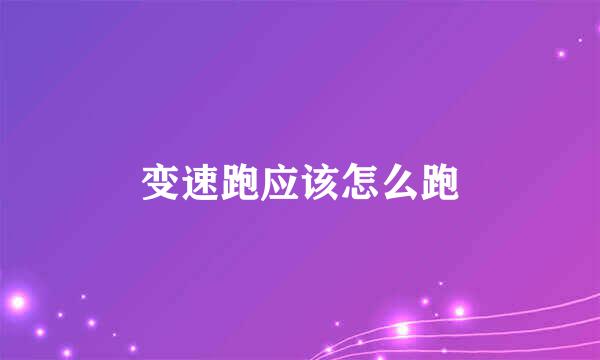 变速跑应该怎么跑