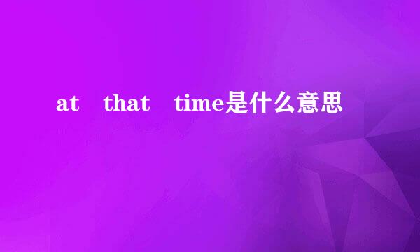 at that time是什么意思