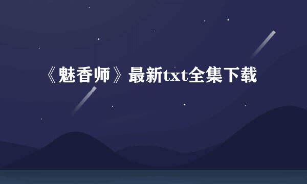 《魅香师》最新txt全集下载