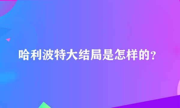 哈利波特大结局是怎样的？