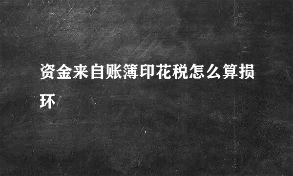 资金来自账簿印花税怎么算损环