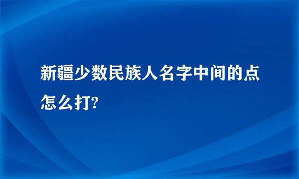 新疆少数民族人名字中间的点怎么打?