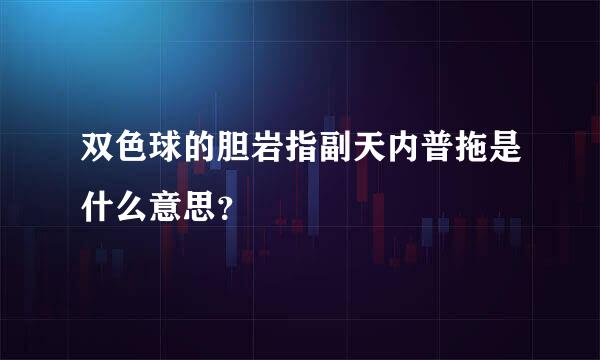 双色球的胆岩指副天内普拖是什么意思？