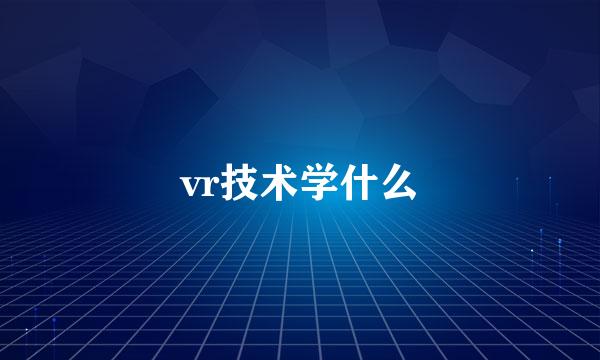 vr技术学什么