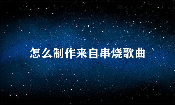 怎么制作来自串烧歌曲