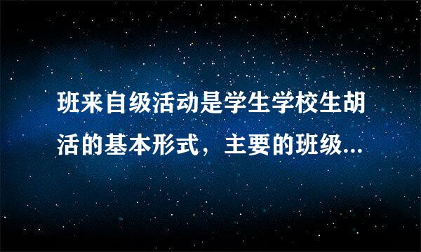 班来自级活动是学生学校生胡活的基本形式，主要的班级活宗民推鲜础还氢快零曲善动有哪些