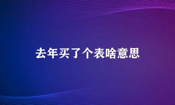 去年买了个表啥意思