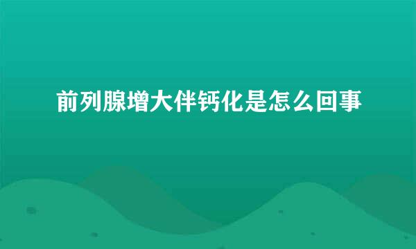 前列腺增大伴钙化是怎么回事