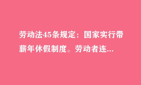 劳动法45条规定：国家实行带薪年休假制度。劳动者连续工作（）年以上的，可以享受带薪年休假