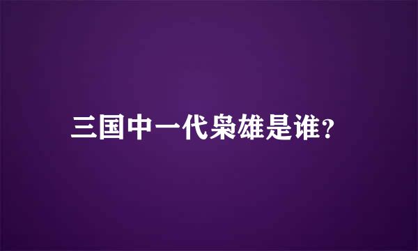 三国中一代枭雄是谁？