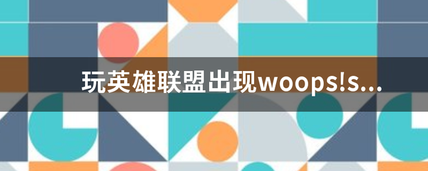 玩英雄联盟出现woops!something broke