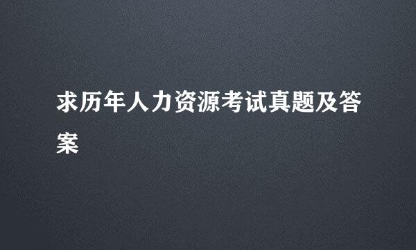 求历年人力资源考试真题及答案