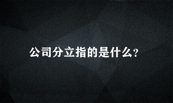 公司分立指的是什么？