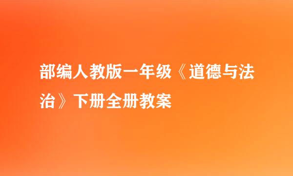 部编人教版一年级《道德与法治》下册全册教案