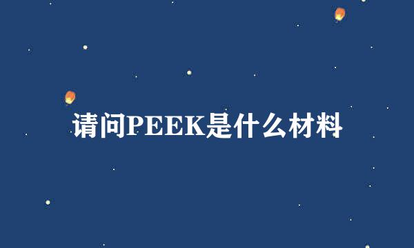 请问PEEK是什么材料