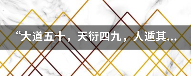 “大道五十，天衍四九，人遁其一”啥意思