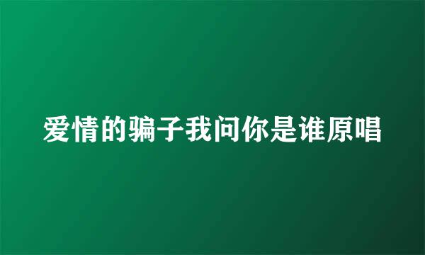 爱情的骗子我问你是谁原唱