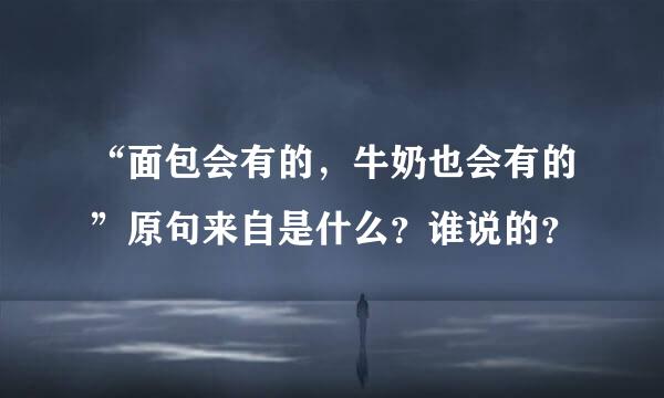 “面包会有的，牛奶也会有的”原句来自是什么？谁说的？