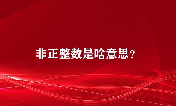 非正整数是啥意思？