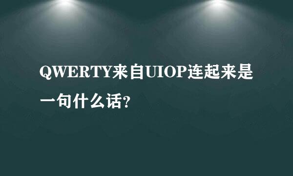 QWERTY来自UIOP连起来是一句什么话？